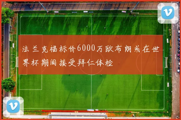 法兰克福标价6000万欧布朗或在世界杯期间接受拜仁体检